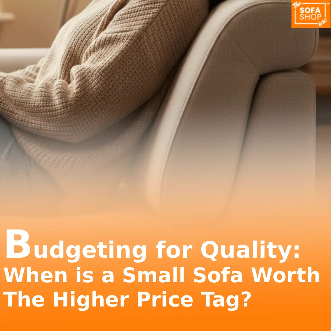 Budgeting for Quality: When is a Small Sofa Worth the Higher Price Tag?